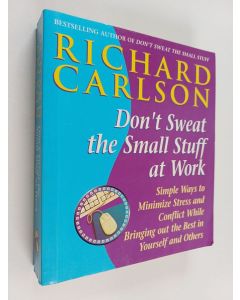 Kirjailijan Richard Carlson käytetty kirja Don't sweat the small stuff at work : simple ways to minimize stress and conflict while bringing out the best in yourself and others