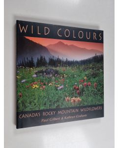 Kirjailijan Paul Gilbert & Kathryn Graham käytetty kirja Wild Colours - Canada's Rocky Mountain Wildflowers