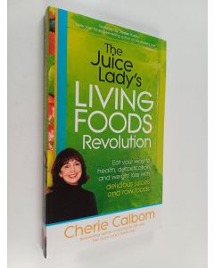 Kirjailijan Cherie Calbom käytetty kirja The Juice Lady's Living Foods Revolution - Eat Your Way to Health, Detoxification, and Weight Loss with Delicious Juices and Raw Foods