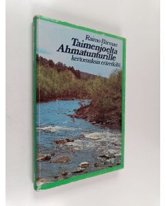 Kirjailijan Raimo Bärman käytetty kirja Taimenjoelta Ahmatunturille : kertomuksia eräretkiltä