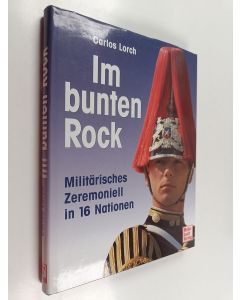 Kirjailijan Carlos Lorch käytetty kirja Im bunten Rock : militärisches Zeremoniell in 16 Nationen