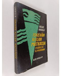 Kirjailijan Helge Ukkola käytetty kirja Iskevän Kiilan matkassa Syväriltä Ylimuonioon