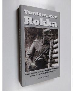 Kirjailijan Petri Sarjanen käytetty kirja Tuntematon Rokka : Antti Rokan esikuvan Viljam Pylkkään vaiheet talvi- ja jatkosodassa
