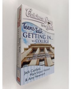 Kirjailijan Mark Victor Hansen & Jack Canfield ym. käytetty kirja Chicken Soup for the Soul: Teens Talk Getting In. . . to College - 101 True Stories from Kids Who Have Lived Through It