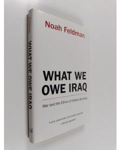 Kirjailijan Noah Feldman käytetty kirja What we owe Iraq : war and the ethics of nation building