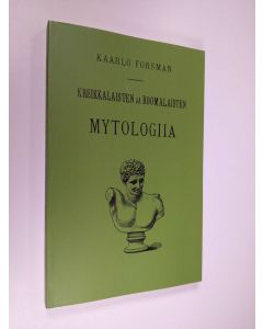 Kirjailijan Kaarlo Forsman uusi kirja Kreikkalaisten ja roomalaisten mytologiia eli jumalaistarut ja sankarisadut (näköispainos) (UUSI)