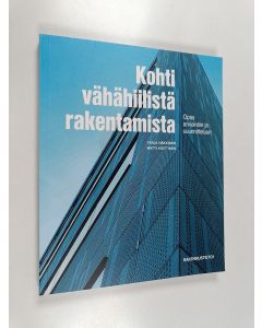Kirjailijan Tarja Häkkinen käytetty kirja Kohti vähähiilistä rakentamista : opas arviointiin ja suunnitteluun - Opas arviointiin ja suunnitteluun