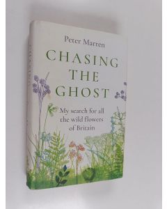 Kirjailijan Peter Marren käytetty kirja Chasing the Ghost : My Search for All the Wild Flowers of Britain