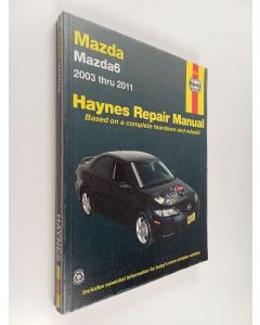 Kirjailijan Editors of Haynes käytetty kirja Mazda6 2003 thru 2011 - Haynes repair manual