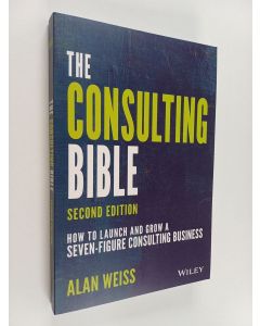 Kirjailijan Alan Weiss käytetty kirja The consulting bible : how to launch and grow a seven-figure consulting business