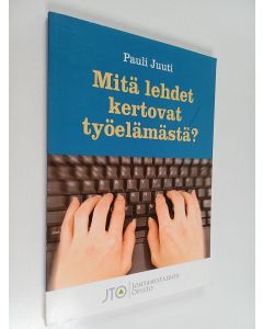 Kirjailijan Pauli Juuti käytetty kirja Mitä lehdet kertovat työelämästä?