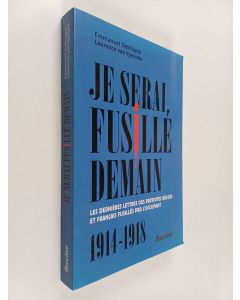 Kirjailijan Emmanuel Debruyne & Laurence Van Ypersele käytetty kirja Je serai fusillé demain - les dernières lettres des patriotes belges et français fusillés par l'occupant, 1914-1918