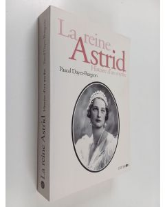 Kirjailijan Pascal Dayez-Burgeon käytetty kirja La reine Astrid - histoire d'un mythe