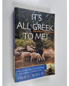 Kirjailijan John Mole käytetty kirja It's All Greek to Me - A Tale of a Mad Dog and an Englishman, Ruins, Retsina, and Real Greeks