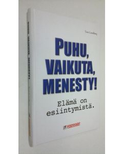 Kirjailijan Tom Lundberg käytetty kirja Puhu, vaikuta, menesty! : elämä on esiintymistä