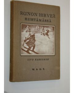 Kirjailijan Iivo Härkönen käytetty kirja Runon hirveä hiihtämässä : hupainen ja tosi kertomus nuoren miehen matkoista