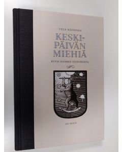 Kirjailijan Ville Hänninen uusi kirja Keskipäivän miehiä : kuvia Suomen historiasta (UUSI)