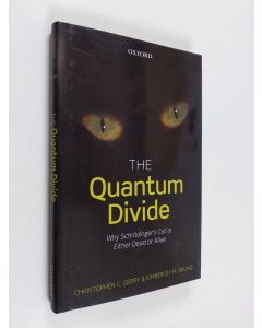 Kirjailijan Christopher C. Gerry & Kimberley M. Bruno käytetty kirja The Quantum Divide - Why Schrödinger's Cat is Either Dead Or Alive