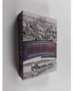 Kirjailijan Kalle Kallio käytetty kirja Ratajätkät : rautatienrakentajien kokemukset 1857-1939