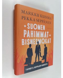 Kirjailijan Pekka Seppänen & Markku Kuisma käytetty kirja Suomen pahimmat bisnesmokat : tarinoita huippujohtamisesta