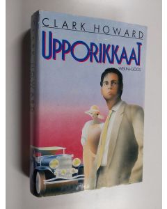 Kirjailijan Clark Howard käytetty kirja Upporikkaat : Romaani