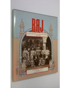 Kirjailijan Charles Allen käytetty kirja Raj : a scrapbook of British India 1877-1947