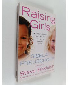 Kirjailijan Gisela Preuschoff käytetty kirja Raising Girls - Why Girls Are Different - And How to Help Them Grow Up Happy and Confident