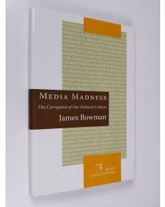 Kirjailijan James Bowman käytetty kirja Media Madness: The Corruption of Our Political Culture