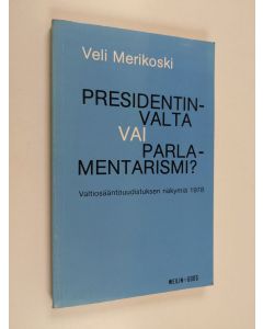Kirjailijan Veli Merikoski käytetty kirja Presidentinvalta vai parlamentarismi? : valtiosääntöuudistuksen näkymiä 1978