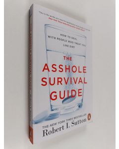 Kirjailijan Robert I. Sutton käytetty kirja The asshole survival guide : how to deal with people who treat you like dirt