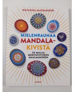 Kirjailijan Natasha Alexander uusi kirja Mielenrauhaa mandala-kivistä : 50 mallia meditatiiviseen maalaamiseen (UUSI)