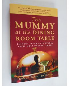 Kirjailijan Jeffrey A. Kottler & Jon Carlson käytetty kirja The Mummy at the Dining Room Table - Eminent Therapists Reveal Their Most Unusual Cases