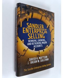 Kirjailijan Brian W. Sullivan & David H. Mattson käytetty kirja Sandler Enterprise Selling : Winning, Growing, and Retaining Major Accounts