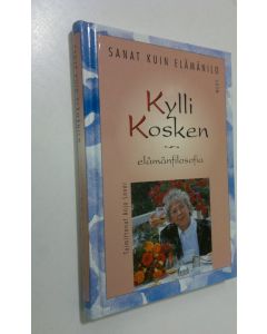 Kirjailijan Kylli Koski käytetty kirja Sanat kuin elämänilo : taiteilija Kylli Kosken ajatuksia elämästä, ilosta ja kauneudesta