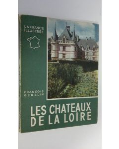 Kirjailijan Francois Gebelin käytetty kirja Les Chateaux de la Loire : la France illustree