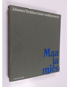 Kirjailijan Seppo Sarlund käytetty kirja Maa ja mies : Johannes Virolaisen kuusi vuosikymmentä 31.1.1974