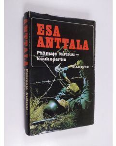 Kirjailijan Esa Anttala käytetty kirja Päämaja kutsuu - kaukopartio