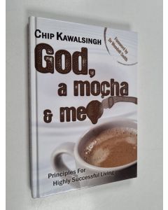 Kirjailijan Chip Kawalsingh käytetty kirja God, a Mocha and Me - Principles for Highly Successful Living