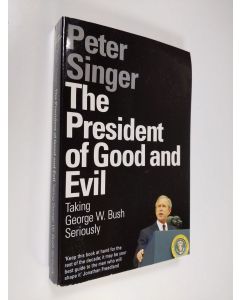 Kirjailijan Peter Singer käytetty kirja The President of Good and Evil - Taking George W. Bush Seriously