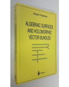Kirjailijan Robert Friedman käytetty kirja Algebraic Surfaces and Holomorphic Vector Bundles (UUDENVEROINEN)