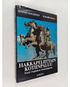 Kirjailijan Kimmo Kaloinen käytetty kirja Hakkapeliittain kotiinpaluu : Pentti Papinahon ratsastajapatsas : teos ja tausta