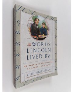 Kirjailijan Gene Griessman käytetty kirja The Words Lincoln Lived By - 52 Timeless Principles to Light Your Path