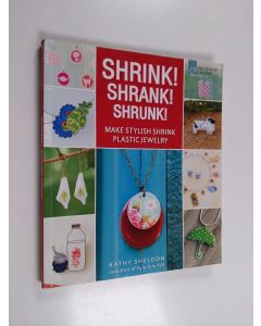 Kirjailijan Kathy Sheldon käytetty kirja Shrink! Shrank! Shrunk! : make stylish shrink plastic jewelry - Make stylish shrink plastic jewelry