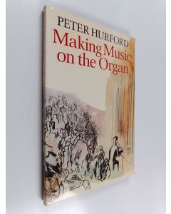 Kirjailijan Peter Hurford käytetty kirja Making Music on the Organ