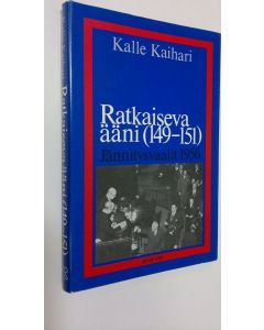 Kirjailijan Kalle Kaihari käytetty kirja Ratkaiseva ääni (149-151) : jännitysvaalit 1956