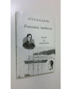 Kirjailijan Atte Kalajoki käytetty kirja Franzenin matkassa : kotona ja maailmalla