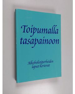 käytetty kirja Toipumalla tasapainoon : alkoholistiperheiden lapset kertovat