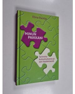 Kirjailijan Elina Rautio käytetty kirja Minun paikkani : tarinoita kutsumuksesta ja sen löytämisestä