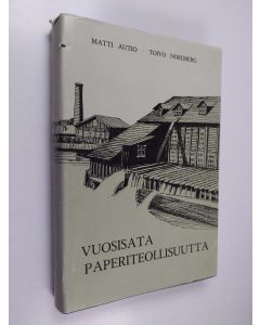 Kirjailijan Matti Autio käytetty kirja Vuosisata paperiteollisuutta 1 : Valkeakosken, Simpeleen, Myllykosken ja Jämsänkosken paperiteollisuuden vaiheet Yhtyneet paperitehtaat osakeyhtiön perustamiseen saakka