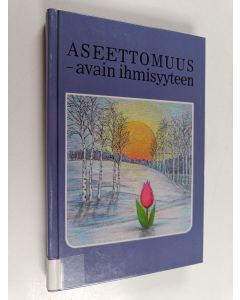 käytetty kirja Aseettomuus - avain ihmisyyteen : omakohtaisia aseettomuusratkaisuja